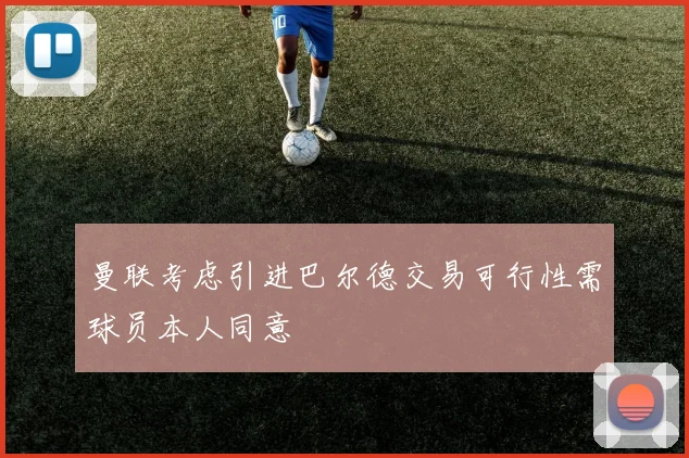 曼联考虑引进巴尔德交易可行性需球员本人同意